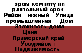 сдам комнату на длительный срок › Район ­ южный › Улица ­ промышленная  › Дом ­ 3 › Этажность дома ­ 5 › Цена ­ 6 500 - Приморский край, Уссурийск г. Недвижимость » Квартиры аренда   